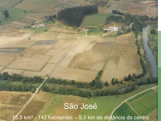 São José 15,5 km ² - 142 habitantes – 9,5 km de distância do centro 