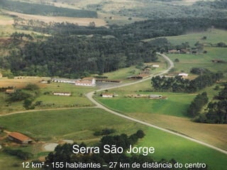 Serra São Jorge 12 km ² - 155 habitantes – 27 km de distância do centro 