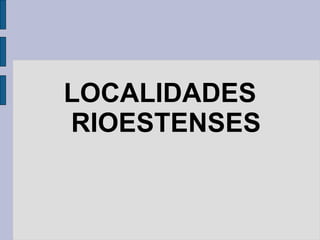 LOCALIDADES RIOESTENSES 