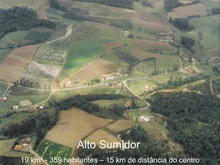 Alto Sumidor  19 km ² - 359 habitantes – 15 km de distância do centro 