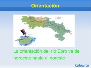 Orientación




La orientación del río Ebro va de
noroeste hasta el noreste.
 
