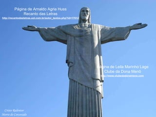 Cristo Redentor Morro do Corcovado http://www.clubedadonameno.com Página de Leila Marinho Lage Clube da Dona Menô http://recantodasletras.uol.com.br/autor_textos.php?id=17612 Página de Arnaldo Agria Huss Recanto das Letras 