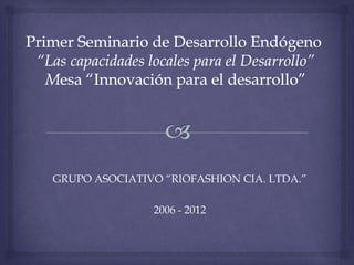 GRUPO ASOCIATIVO “RIOFASHION CIA. LTDA.”
2006 - 2012
 