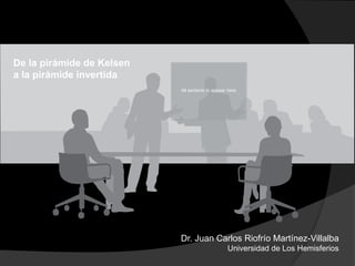 De la pirámide de Kelsen
a la pirámide invertida
Dr. Juan Carlos Riofrío Martínez-Villalba
Universidad de Los Hemisferios
All sections to appear here
 