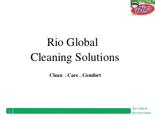 Rio Global
Cleaning Solutions
Clean . Care . Comfort
Rio Global
Clean Care Comfort1
 