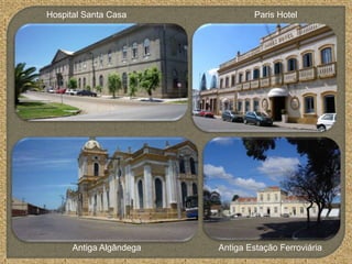 Hospital Santa Casa Paris Hotel
Antiga Algândega Antiga Estação Ferroviária
 