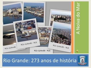 A Noiva do Mar
             Rio Grande - RS



Rio Grande: 273 anos de história
 
