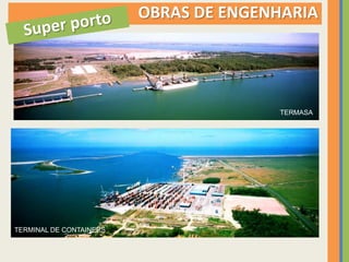 OBRAS DE ENGENHARIA




                                       TERMASA




TERMINAL DE CONTAINERS
 