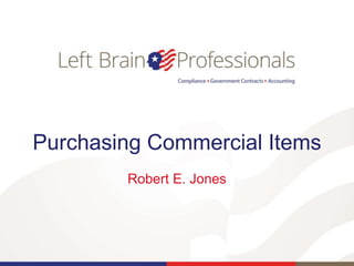 Purchasing Commercial Items
Robert E. Jones
 