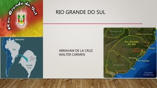 RIO GRANDE DO SUL
ABRAHAM DE LA CRUZ
WALTER CARMEN
 