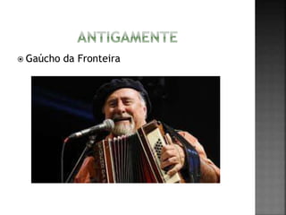  Gaúcho da Fronteira
 