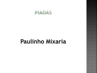 Paulinho Mixaria
 