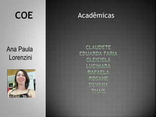 Acadêmicas
Ana Paula
Lorenzini
COE
 