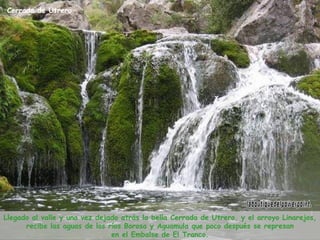 Llegado al valle y una vez dejado atrás la bella Cerrada de Utrero, y el arroyo Linarejos, recibe las aguas de los ríos Borosa y Aguamula que poco después se represan en el Embalse de El Tranco. Cerrada de Utrero www. laboutiquedelpowerpoint. com 