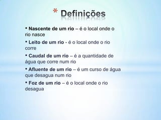 DefiniçõesNascente de um rio – é o local onde o rio nasce