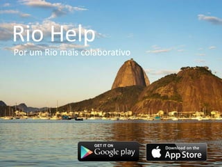 Rio Help
Por um Rio mais colaborativo
 