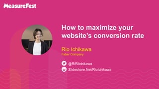 #BrightonSEO @RiRiIchikawa
How to maximize your
website’s conversion rate
Slideshare.Net/RioIchikawa
@RiRiIchikawa
Rio Ich...
