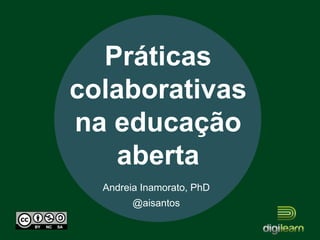 Andreia Inamorato, PhD
@aisantos
Práticas
colaborativas
na educação
aberta
 