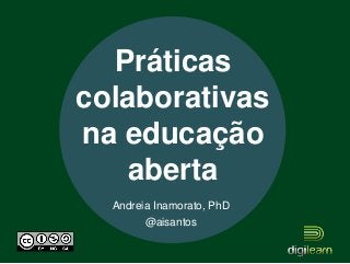 Andreia Inamorato, PhD
@aisantos
Práticas
colaborativas
na educação
aberta
 