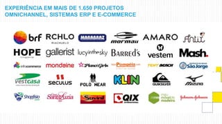 EXPERIÊNCIA EM MAIS DE 1.650 PROJETOS
OMNICHANNEL, SISTEMAS ERP E E-COMMERCE
 