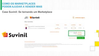 COMO OS MARKETPLACES
PODEM AJUDAR A VENDER MAIS
Case Suvinil: Se tornando um Marketplace
 