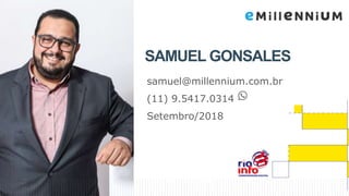 SAMUEL GONSALES
samuel@millennium.com.br
(11) 9.5417.0314
Setembro/2018
 