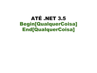 ATÉ .NET 3.5
Begin[QualquerCoisa]
 End[QualquerCoisa]
 