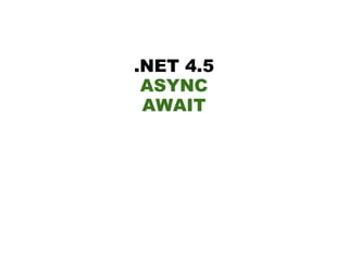 .NET 4.5
 ASYNC
 AWAIT
 