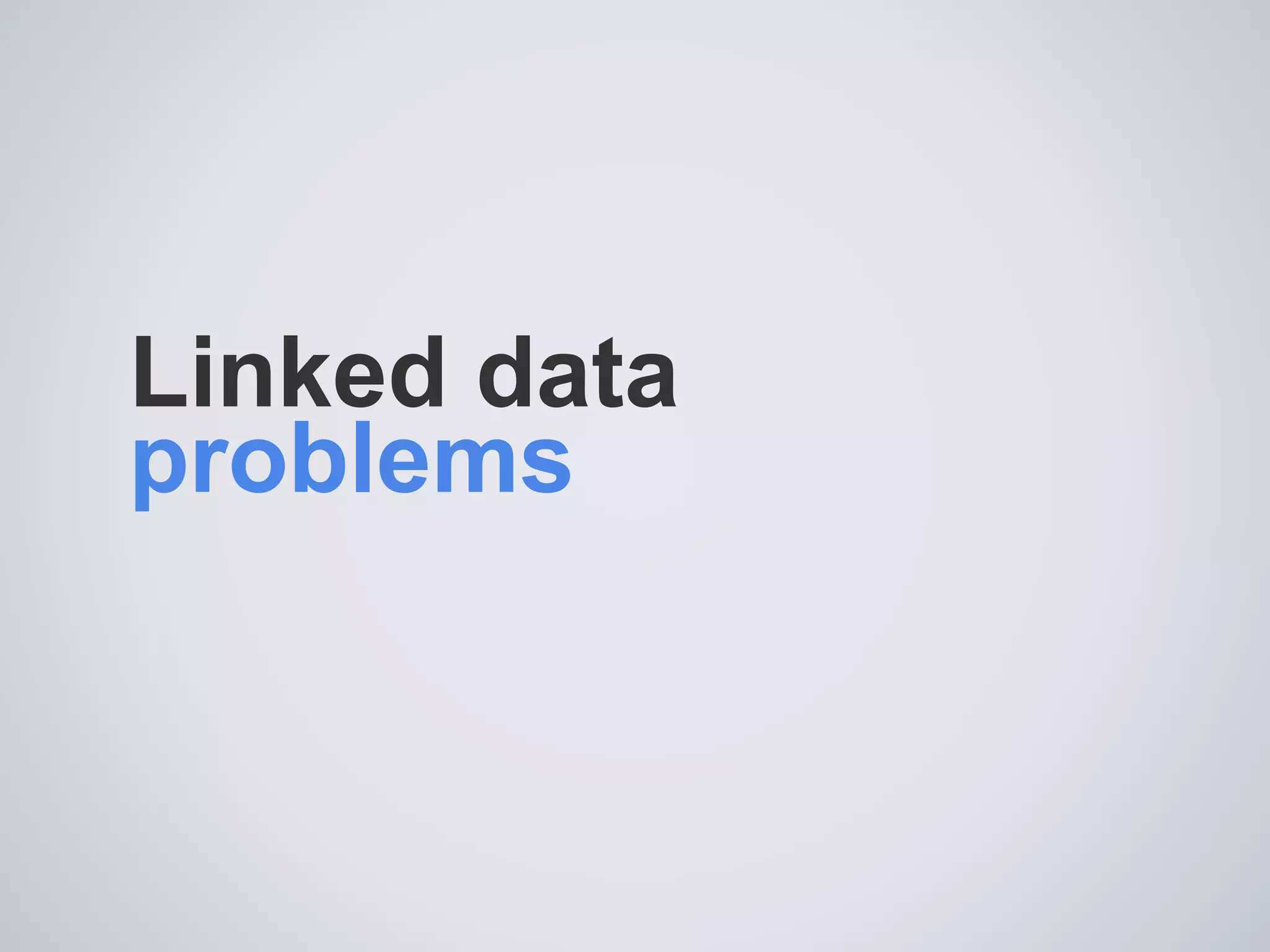 Linked data
problems
 