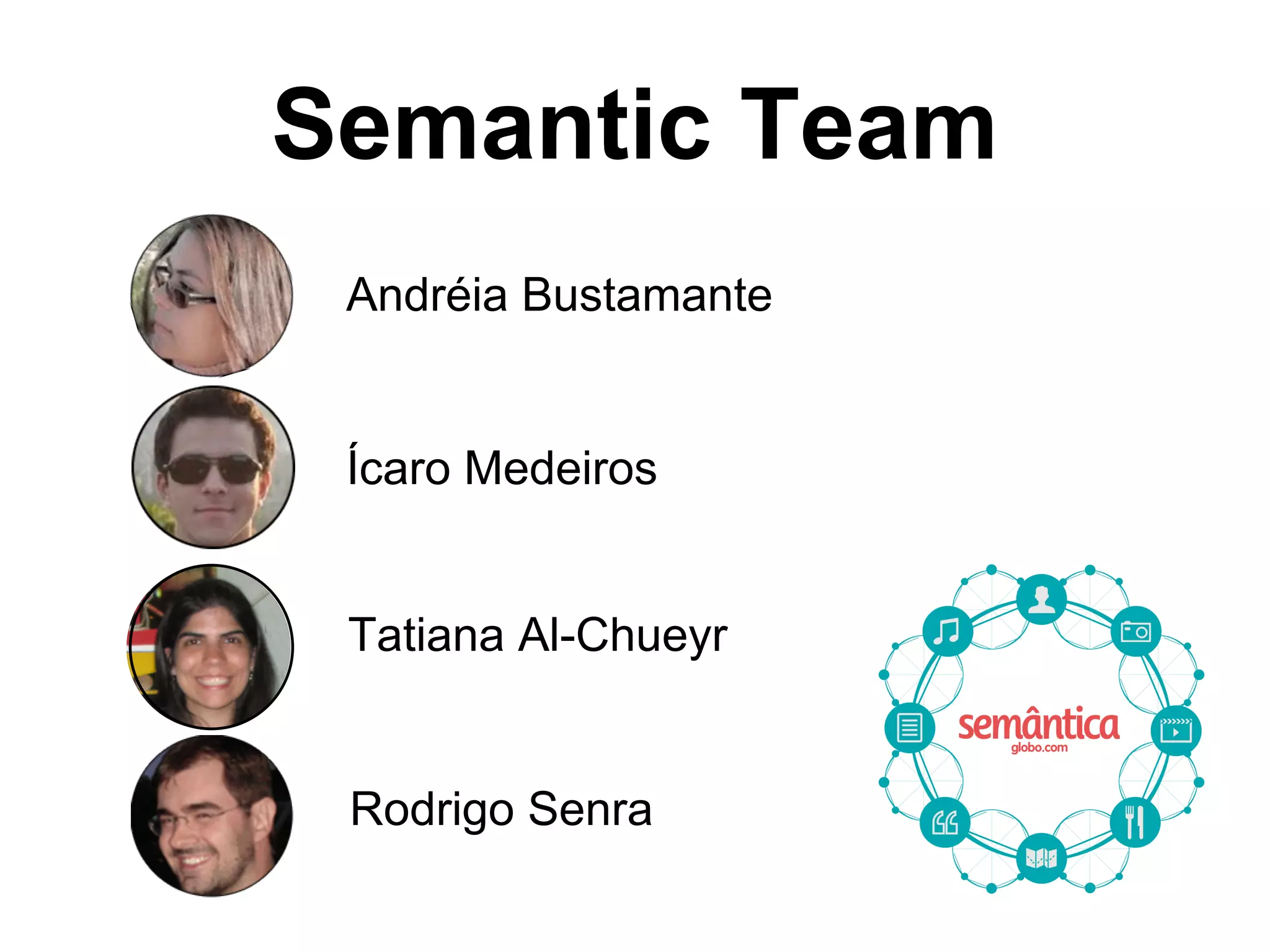 Andréia Bustamante
Ícaro Medeiros
Tatiana Al-Chueyr
Rodrigo Senra
Semantic Team
 