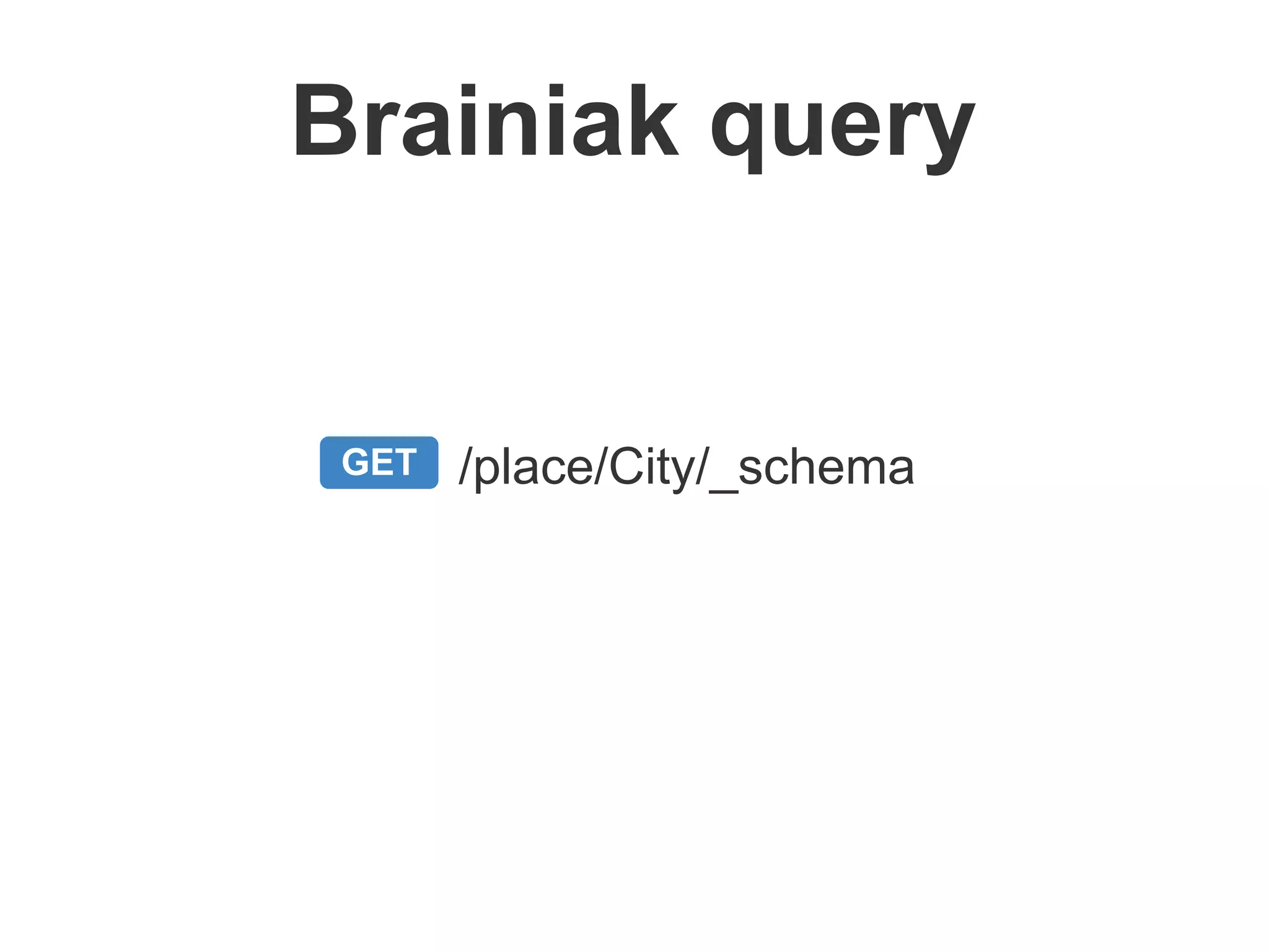 /place/City/_schema
Brainiak query
GET
 
