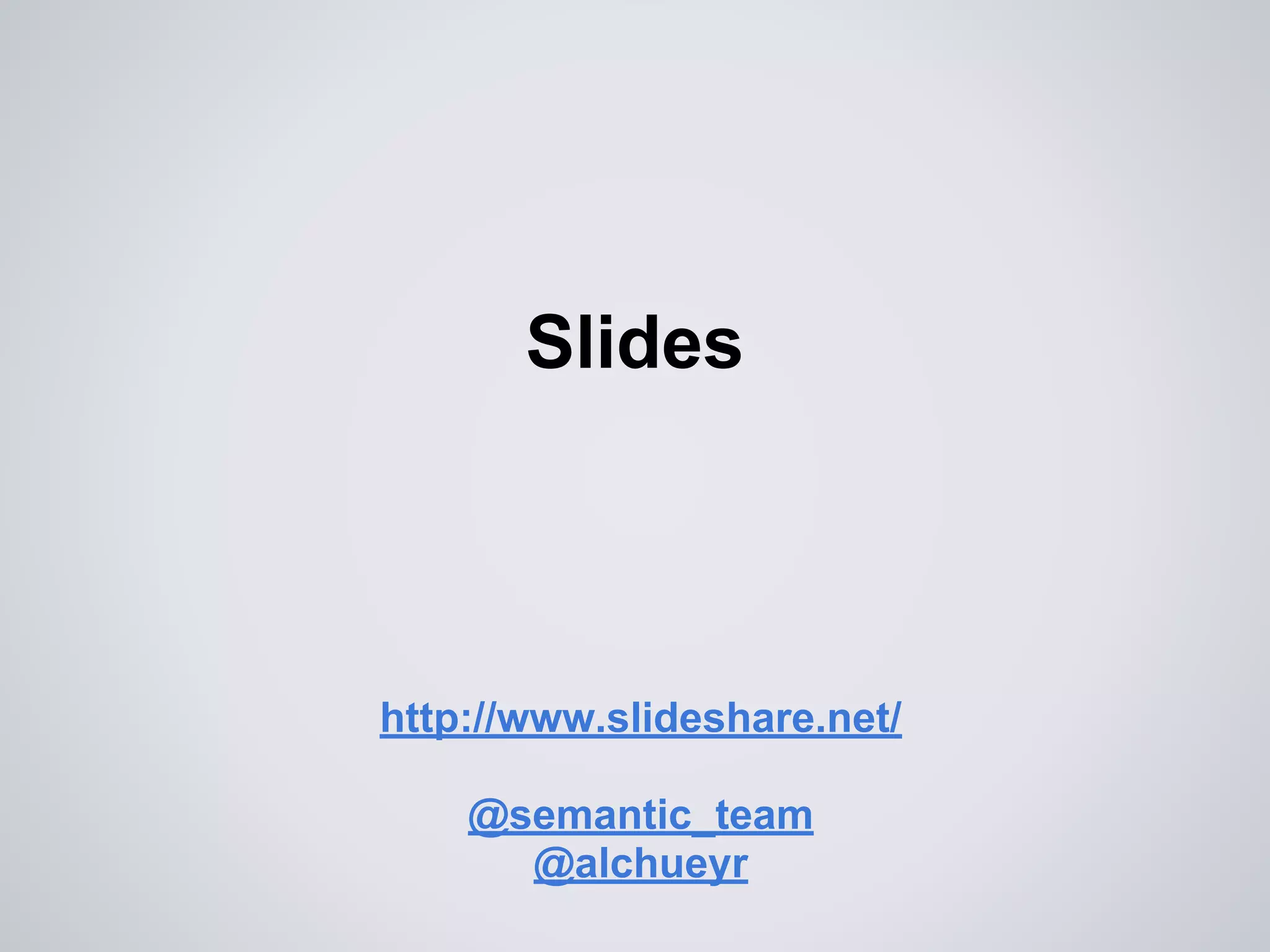 http://www.slideshare.net/
@semantic_team
@alchueyr
Slides
 