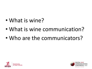 • What is wine?
• What is wine communication?
• Who are the communicators?

 