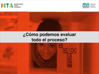 ¿Cómo podemos evaluar !
todo el proceso?

 