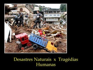 Desastres Naturais  x  Tragédias Humanas 