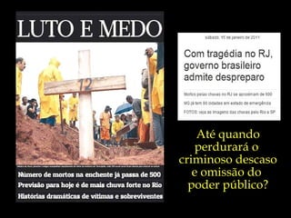 Até quando perdurará o  criminoso descaso  e omissão do  poder público? 