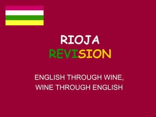 RIOJA
   REVISION
ENGLISH THROUGH WINE,
WINE THROUGH ENGLISH
 