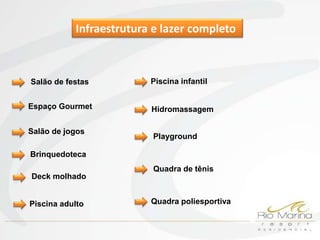 Infraestrutura e lazer completo



Salão de festas          Piscina infantil


Espaço Gourmet           Hidromassagem

Salão de jogos
                          Playground

Brinquedoteca
                          Quadra de tênis
Deck molhado


Piscina adulto           Quadra poliesportiva
 