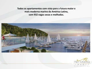 Todos os apartamentos com vista para a futura maior e
      mais moderna marina da América Latina,
          com 932 vagas secas e molhadas.
 