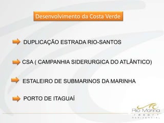 Desenvolvimento da Costa Verde



DUPLICAÇÃO ESTRADA RIO-SANTOS


CSA ( CAMPANHIA SIDERURGICA DO ATLÂNTICO)


ESTALEIRO DE SUBMARINOS DA MARINHA


PORTO DE ITAGUAÍ
 