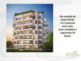 No coração da
  Costa Verde,
  3 e 2 quartos
   com suíte,
lazer completo e
  segurança 24
      horas.
 