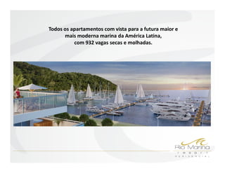 Todos os apartamentos com vista para a futura maior e
      mais moderna marina da América Latina,
          com 932 vagas secas e molhadas.
 