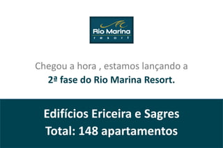 Chegou a hora , estamos lançando a
  2ª fase do Rio Marina Resort.


 Edifícios Ericeira e Sagres
 Total: 148 apartamentos
 