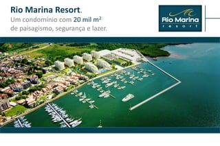 Rio Marina Resort.
Um condomínio com 20 mil m2
de paisagismo, segurança e lazer.
 