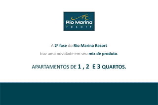 A 2a fase do Rio Marina Resort
  traz uma novidade em seu mix de produto.


APARTAMENTOS DE 1 , 2 E 3 QUARTOS.
 