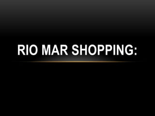 RIO MAR SHOPPING:

 