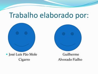 Trabalho elaborado por:



 José Luís Pão Mole      Guilherme
        Cigarro        Alvorado Fialho
 