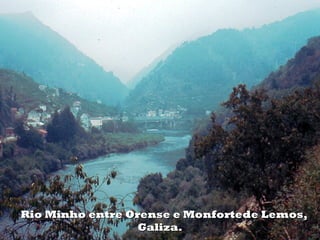 O Rio Minho entre Orense e Monfortede Lemos,Rio Minho entre Orense e Monfortede Lemos,
Galiza.Galiza.
 