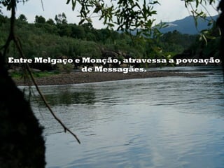 Entre Melgaço e Monção, atravessa a povoaçãoEntre Melgaço e Monção, atravessa a povoação
de Messagães.de Messagães.
 