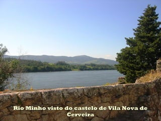 Rio Minho visto do castelo de Vila Nova deRio Minho visto do castelo de Vila Nova de
CerveiraCerveira
 